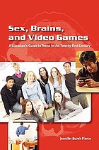 Sex, brains, and video games : a librarian's guide to teens in the twenty-first century
