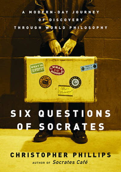 Six questions of Socrates : a modern-day journey of discovery through ...