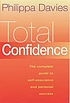 Total confidence : the complete guide to self-assurance... by Philippa Davies