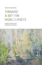Toward a better worldliness : ecology, economy, and the Protestant tradition