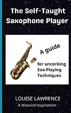 SELF-TAUGHT SAXOPHONE PLAYER : a guide for uncorking sax-playing techniques.