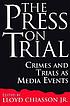The press on trial : crimes and trials as media... by Lloyd Chiasson