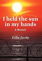I held the sun in my hands : a memoir