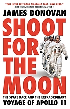 Shoot for the moon : the space race and the extraordinary voyage of Apollo 11