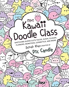 Kawaii doodle class : sketching super-cute tacos, sushi, clouds, flowers, monsters, cosmetics, and more