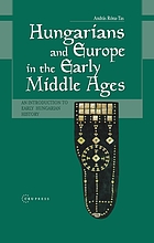 Hungarians and Europe in the early Middle Ages : an introduction to early Hungarian history.