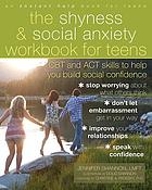 The shyness & social anxiety workbook for teens : CBT and ACT skills to help you build social confidence