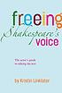 Freeing Shakespeare's voice : the actor's guide... by Kristin Linklater