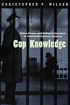 Cop knowledge : police power and cultural narrative in twentieth-century America