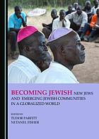 Becoming Jewish : new Jews and emerging Jewish communities in a globalized world