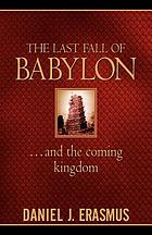 The last fall of Babylon : and the coming Kingdom