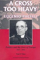 A cross too heavy : Eugenio Pacelli : politics and the Jews of Europe, 1917-1943