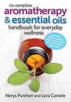 The complete aromatherapy & essential oils handbook for everyday wellness