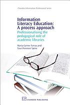 Information literacy education : a process approach : professionalising the pedagogical role of academic libraries