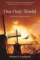 Our only shield : a novel of the Second World War