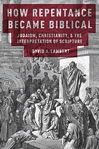How repentance became biblical : Judaism, christianity, and the interpretation of scripture