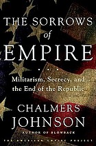 The sorrows of empire: militarism, secrecy, and the end of the republic.