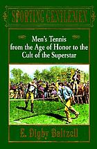 Sporting gentlemen : men's tennis from the age of honor to the cult of the superstar