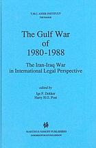 The Gulf War of 1980-1988 : the Iran-Iraq War in international legal perspective