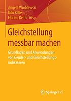 Gleichstellung messbar machen Grundlagen und Anwendungen von Gender- und Gleichstellungsindikatoren