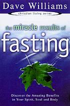 The miracle results of fasting : discover the amazing benefits in your spirit, soul, and body