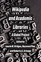 Wikipedia and academic libraries : a global project / edited by Laurie M. Bridges, Raymond Pun, and Roberto A. Arteaga.
