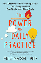 The power of daily practice : how creative and performing artists (and everyone else) can finally meet their goals