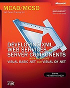 Developing XML web services and server components with Microsoft Visual Basic.NET and Microsoft Visual C[sharp].NET