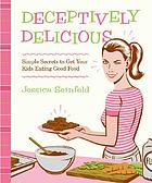 Deceptively delicious : simple secrets to get your kids eating good food