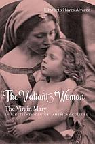The valiant woman : the Virgin Mary in nineteenth-century American culture