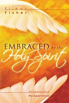 Embraced by the Holy Spirit : an experience in the supernatural