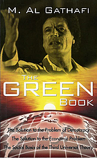 The green book : the solution to the problem of democracy ; the solution to the economic problem ; the social basis of the third universal theory
