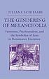 The gendering of melancholia : feminism, psychoanalysis,... by  Juliana Schiesari 