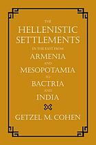 The Hellenistic settlements in the East from Armenia and Mesopotamia to Bactria and India