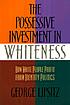 The possessive investment in whiteness : how white... by  George Lipsitz 