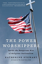 POWER WORSHIPPERS : inside the dangerous rise of religious nationalism.