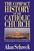 The compact history of the Catholic Church by  Alan Schreck 