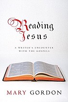 Reading Jesus : a writer's encounter with the Gospels