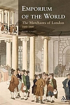 Emporium of the world : the merchants of London, 1660-1800