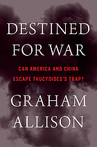 Destined for war : can America and China escape Thucydides's trap?