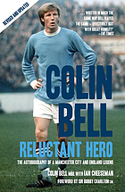 Colin Bell : reluctant hero : the autobiography of a Manchester City and England legend