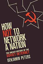How not to network a nation : the uneasy history of the Soviet internet