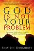 God Is Not Your Problem. by Billy Joe Daugherty