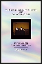 This searing light, the sun and everything else : Joy Division : the oral history