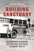 Building sanctuary : the movement to support Vietnam war resisters in Canada, 1965-73