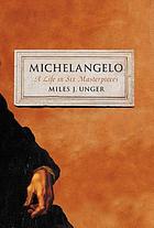 Michelangelo : a life in six masterpieces