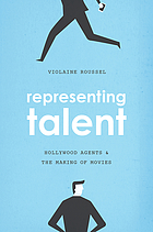 Representing talent : Hollywood agents and the making of movies