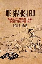 The Spanish flu : narrative and cultural identity in Spain, 1918