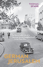 German Jerusalem The Remarkable Life of a German-Jewish Neighborhood in the Holy City