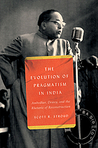 The evolution of pragmatism in India : Ambedkar, Dewey, and the rhetoric of reconstruction